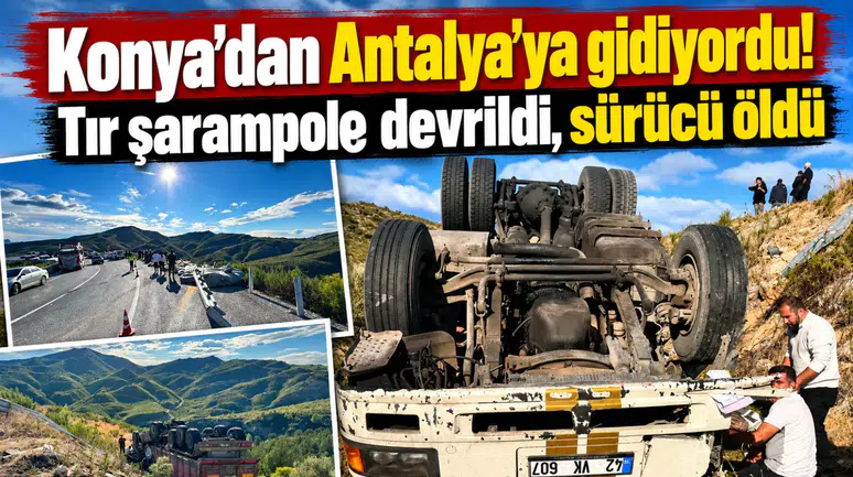 Konya’dan Antalya’ya gidiyordu! Tır şarampole devrildi, sürücü öldü