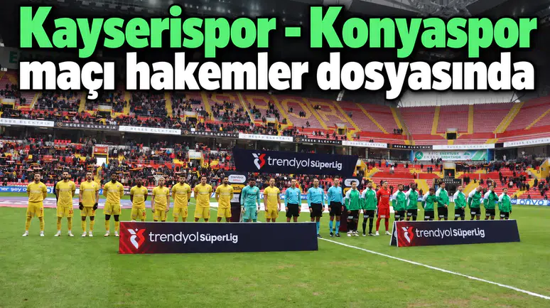 Skandal kararın verildiği Kayserispor - Konyaspor maçı hakemler dosyasında