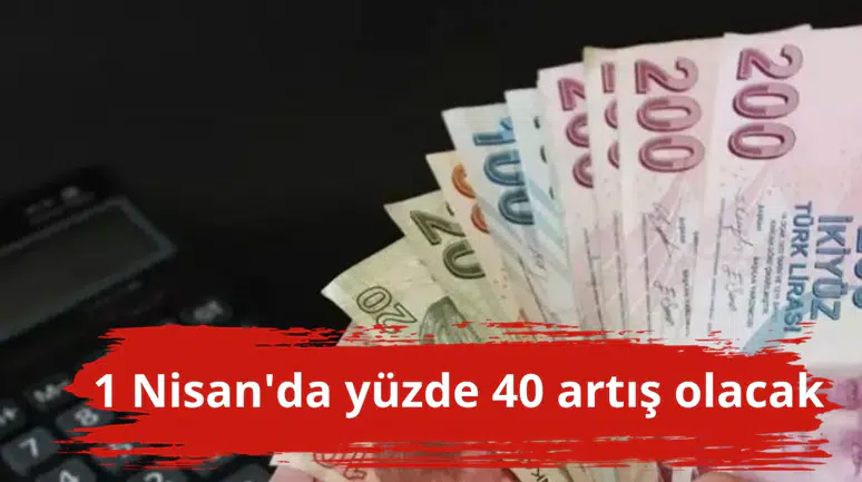1 Nisan'da yüzde 40 artış olacak