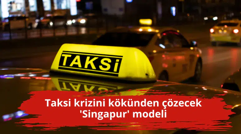 Taksi krizini kökünden çözecek 'Singapur' modeli