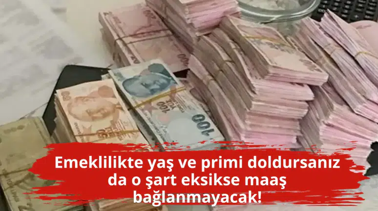 Emeklilikte yaş ve primi doldursanız da o şart eksikse maaş bağlanmayacak!