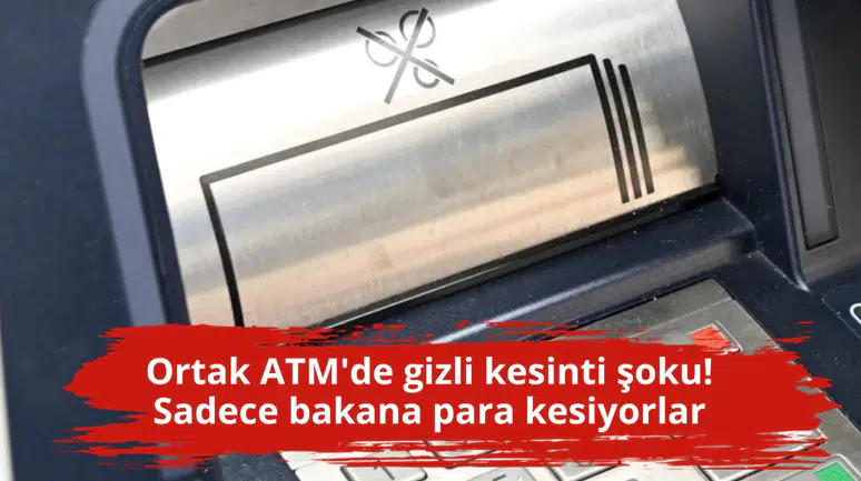 Ortak ATM'de gizli kesinti şoku! Sadece bakana para kesiyorlar