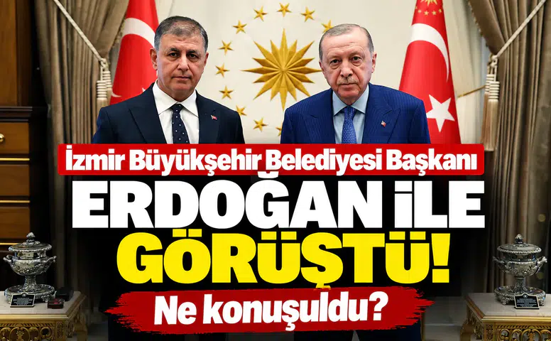 İzmir Büyükşehir Belediyesi Başkanı Erdoğan ile görüştü! Ne konuşuldu?