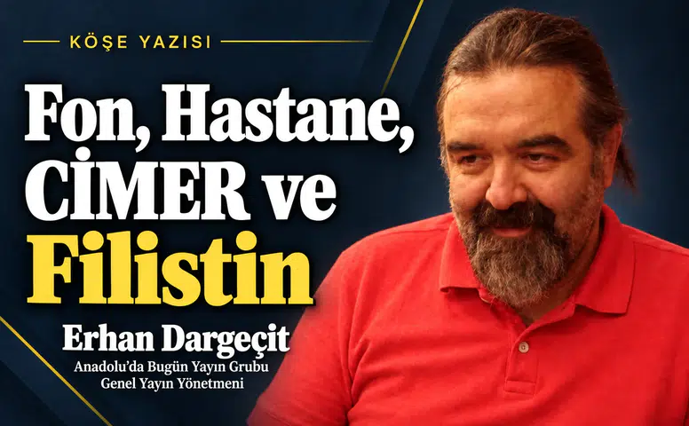 Erhan Dargeçit yazdı: Fon, Hastane, CİMER ve Filistin