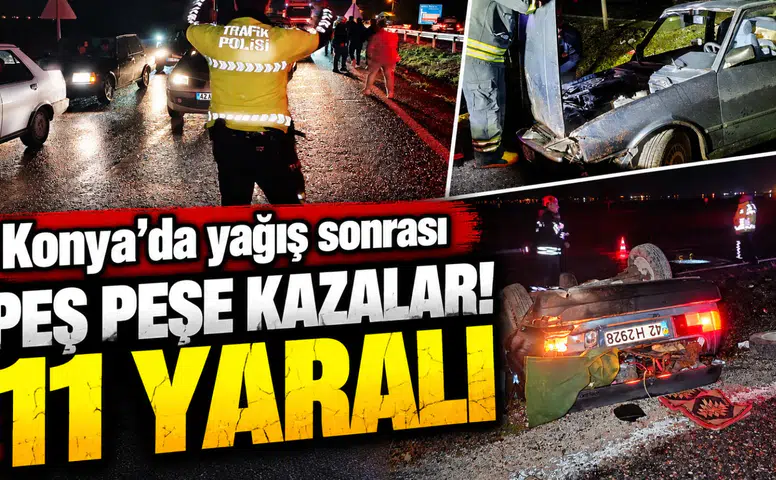 Konya’da yağış sonrası peş peşe kazalar! 11 yaralı