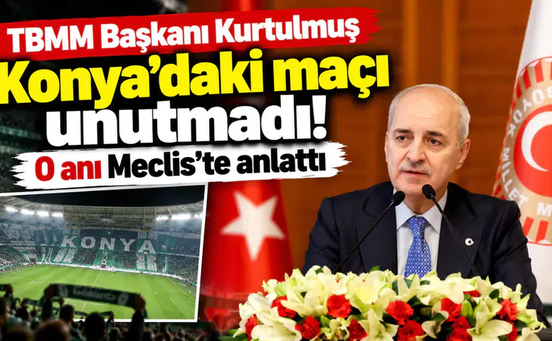 TBMM Başkanı Kurtulmuş Konya’daki maçı unutmadı! O anı Meclis’te anlattı