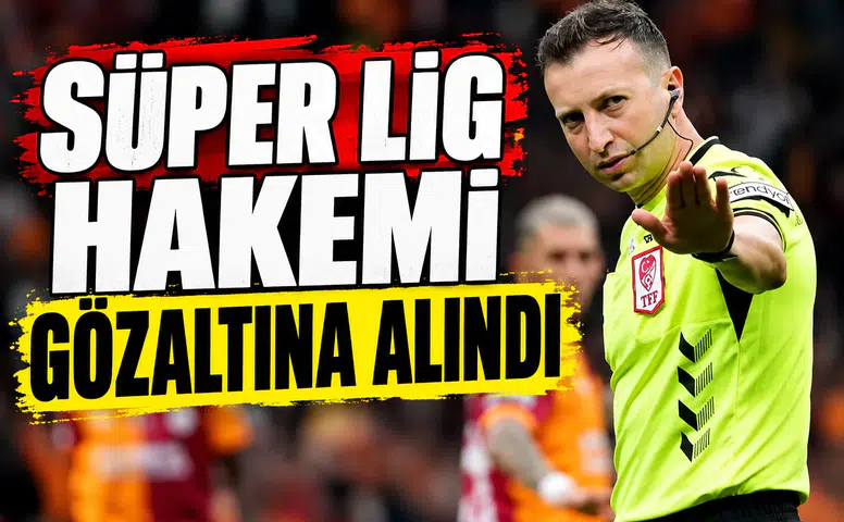 Süper Lig hakemi gözaltına alındı