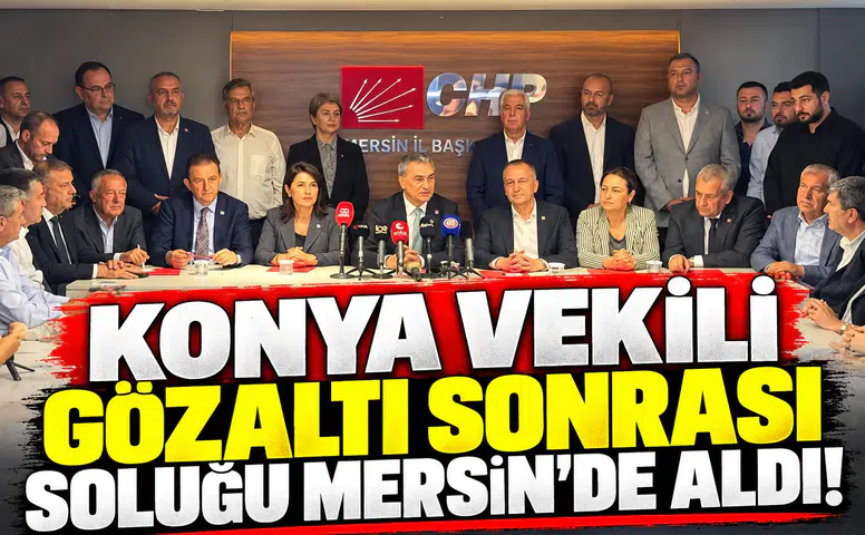 Konya Vekili gözaltı sonrası soluğu Mersin’de aldı!