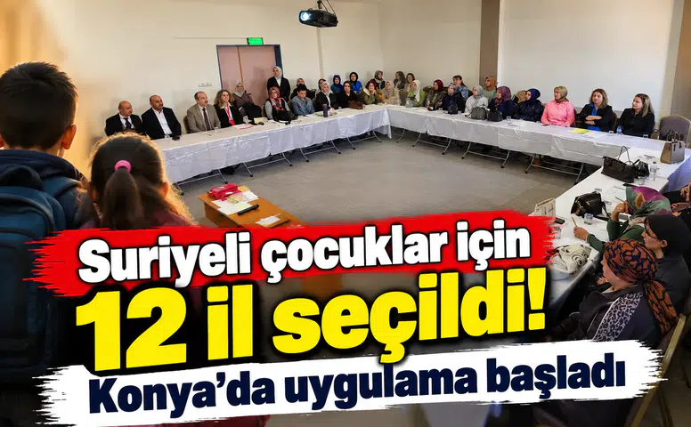 Suriyeli çocuklar için 12 il seçildi! Konya’da başladı