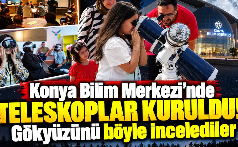 Konya Bilim Merkezi'nde teleskoplar kuruldu! Gökyüzünü böyle incelediler