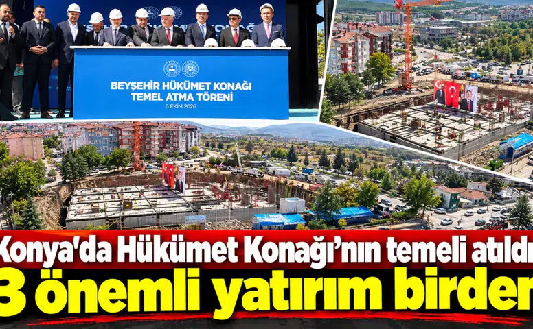 Konya'da Hükümet Konağı’nın temeli atıldı! 3 önemli yatırım birden