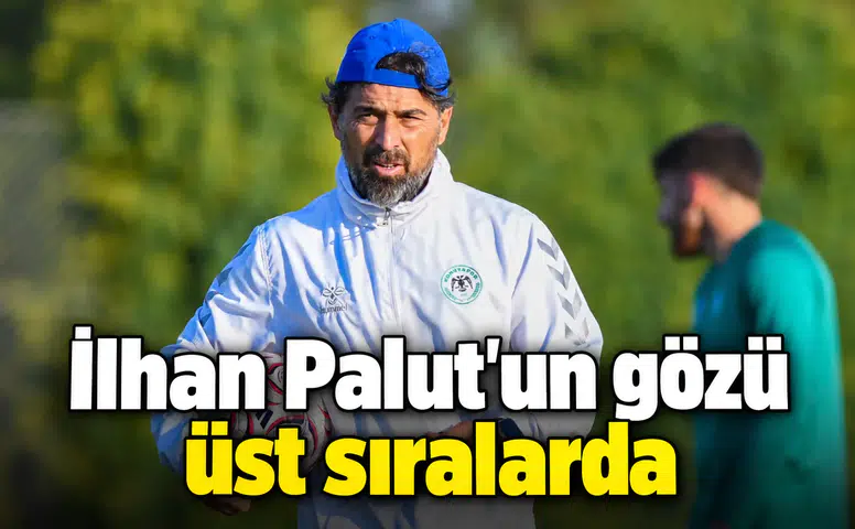 Konyaspor'da İlhan Palut'un gözü üst sıralarda! Şu an büyük fark yok