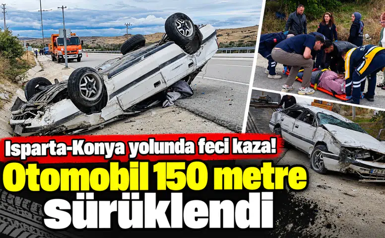 Isparta-Konya yolunda feci kaza! Otomobil 150 metre sürüklendi