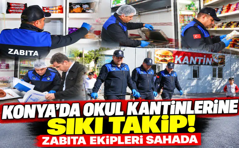 Konya’da okul kantinlerine sıkı takip! Zabıta ekipleri sahada