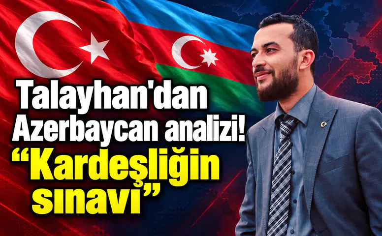 Talayhan'dan Azerbaycan analizi! "Kardeşliğin sınavı"
