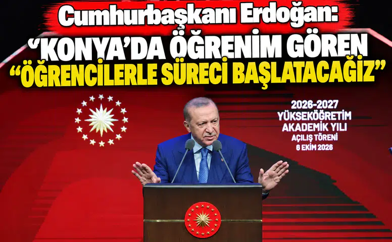 Cumhurbaşkanı Erdoğan: Konya’da öğrenim gören öğrencilerle süreci başlatacağız