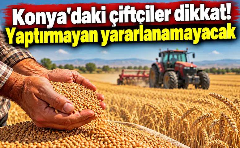 Konya’daki çiftçiler dikkat! Yaptırmayan yararlanamayacak