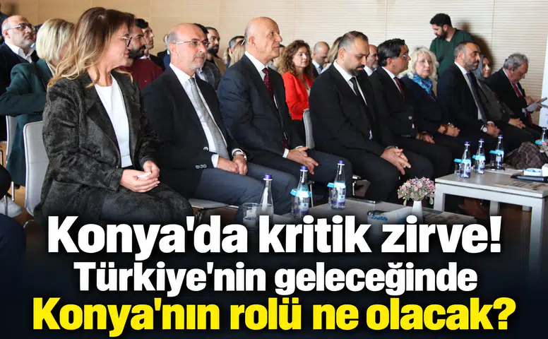 Konya'da kritik zirve! Türkiye’nin geleceğinde Konya'nın rolü ne olacak?