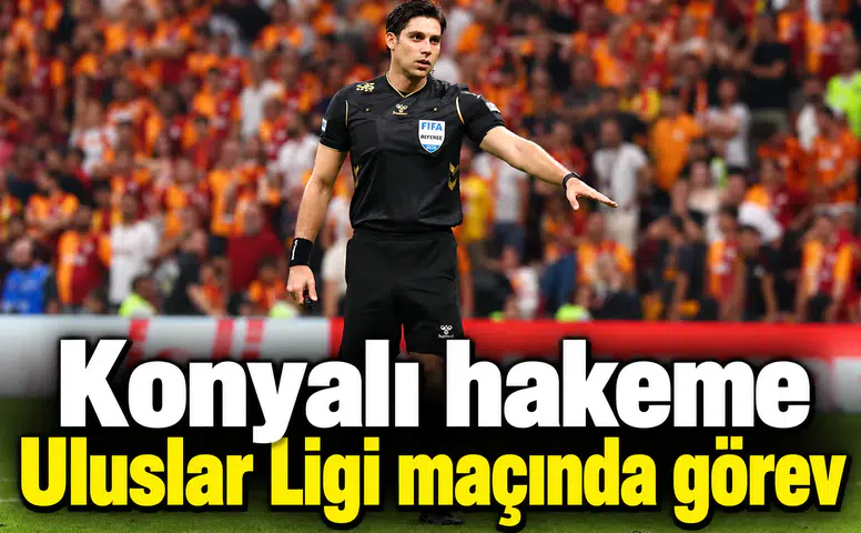 Konyalı hakeme Uluslar Ligi maçında görev