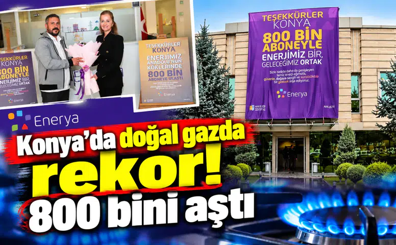 Konya’da doğal gazda rekor! 800 bini aştı