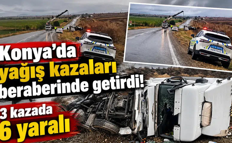 Konya’da yağış kazaları beraberinde getirdi! 3 kazada 6 yaralı