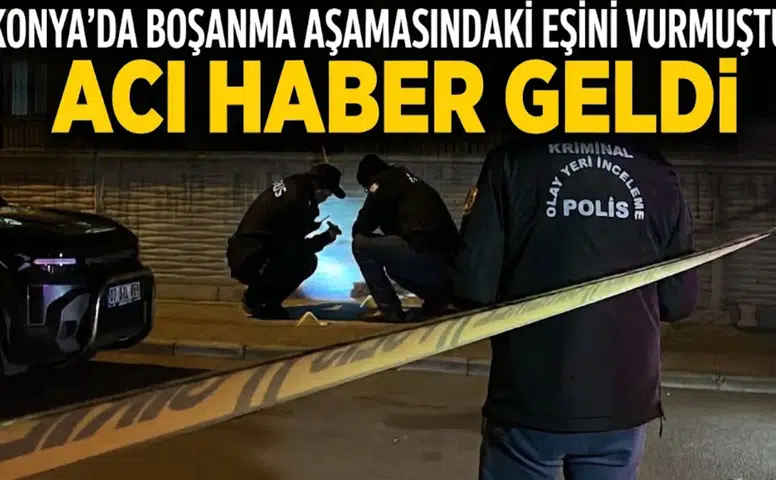 Konya’da boşanma aşamasındaki eşini vurmuştu! Acı haber geldi