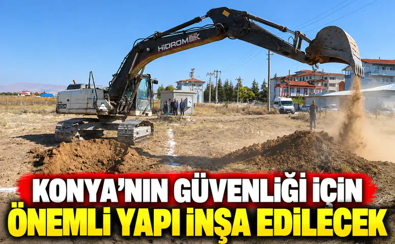 Konya’nın güvenliği için önemli yapı inşa edilecek