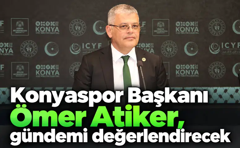 Konyaspor Başkanı Ömer Atiker, önemli açıklamalar yapacak