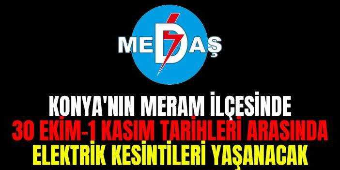 Konya'nın Meram ilçesinde 30 Ekim-1 Kasım tarihleri arasında elektrik kesintileri yaşanacak