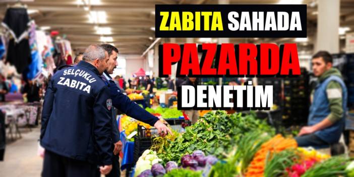 Selçuklu Belediyesi’nden Pazar Yerlerine Sıkı Denetim
