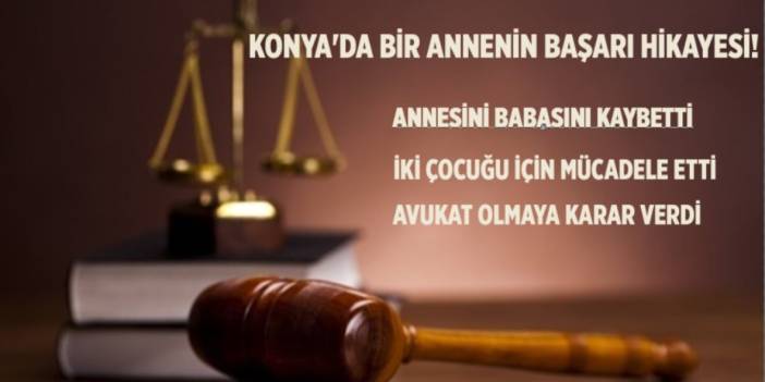 Konya'da bir annenin başarı hikayesi! Annesini babasını kaybetti, çocukları için mücadele etti! Avukat olmaya karar verdi